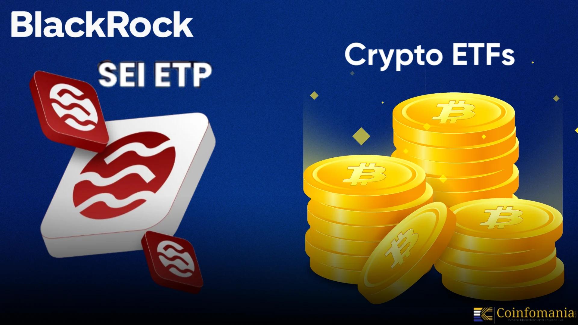 BlackRock Hits $20B in Crypto ETFs, SEI ETPs Surge